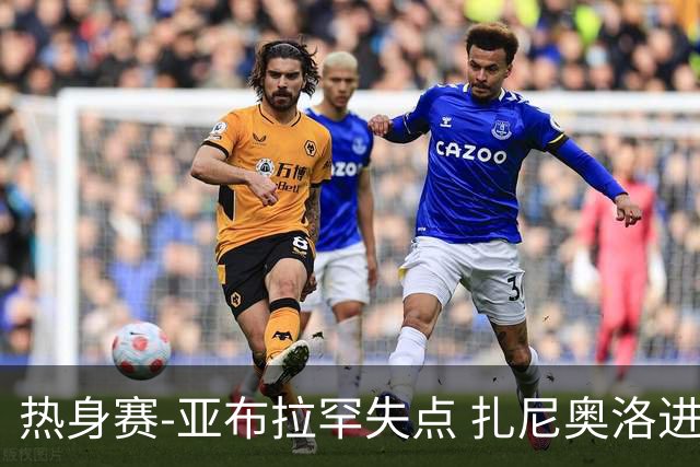 热身赛-亚布拉罕失点 扎尼奥洛进球 罗马2-0连胜